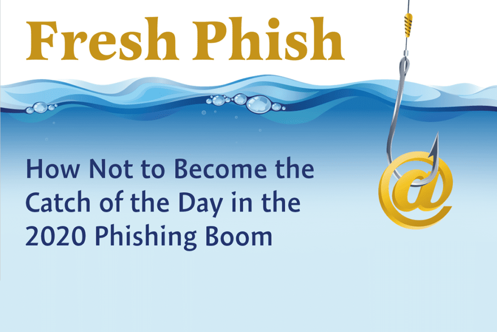 Fresh Phish, how not to become part of the 2020 phishing boom in gold on a blue, watery background.